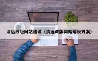 阿拉善盟清远改版网站建设（清远改版网站建设方案）