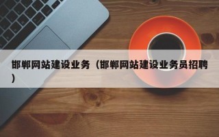 阿拉善盟邯郸网站建设业务（邯郸网站建设业务员招聘）