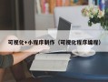 阿拉善盟可视化+小程序制作（可视化程序编程）